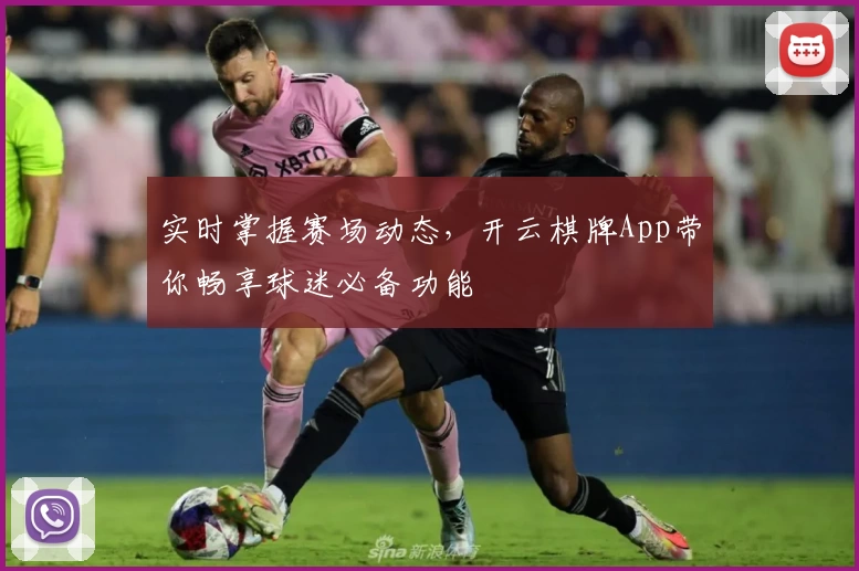 实时掌握赛场动态，开云棋牌App带你畅享球迷必备功能