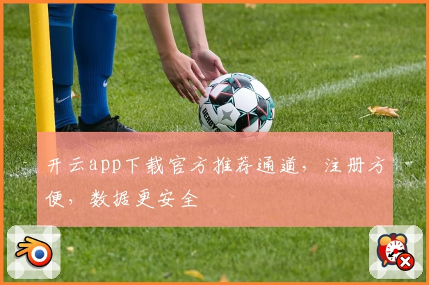 开云app下载官方推荐通道，注册方便，数据更安全