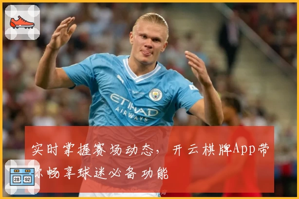 实时掌握赛场动态，开云棋牌App带你畅享球迷必备功能
