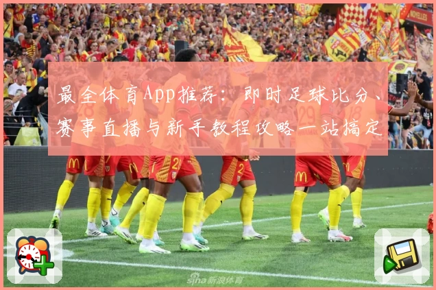 最全体育App推荐:即时足球比分、赛事直播与新手教程攻略一站搞定