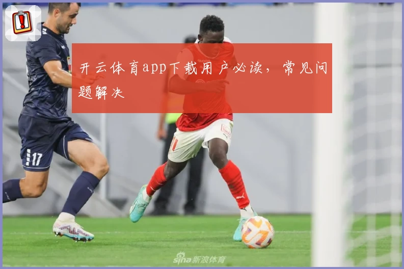 开云体育app下载用户必读，常见问题解决