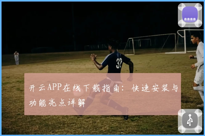 开云APP在线下载指南：快速安装与功能亮点详解