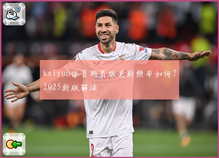 kaiyun体育网页版更新频率如何？2025新版解读