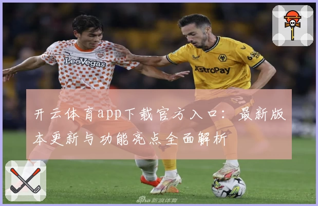 开云体育app下载官方入口：最新版本更新与功能亮点全面解析