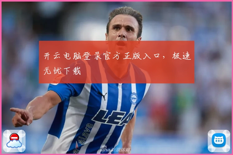 开云电脑登录官方正版入口，极速无忧下载