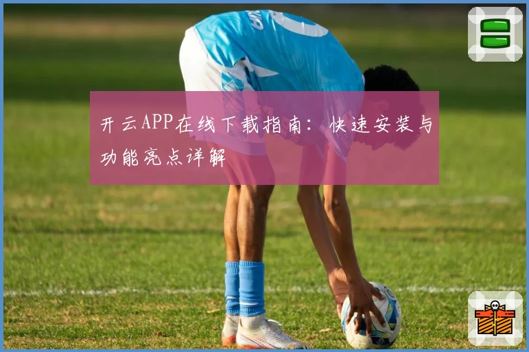 开云APP在线下载指南：快速安装与功能亮点详解